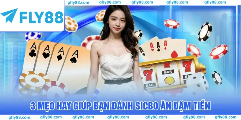3 Mẹo hay giúp bạn đánh Sicbo ăn đậm tiền