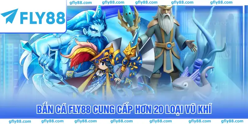 Bắn cá FLY88 cung cấp hơn 20 loại vũ khí