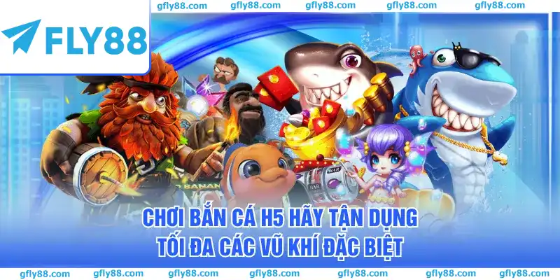 Chơi Bắn Cá H5 hãy tận dụng tối đa các vũ khí đặc biệt