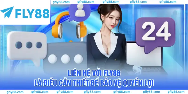 Liên hệ với FLY88 là điều cần thiết để bảo vệ quyền lợi