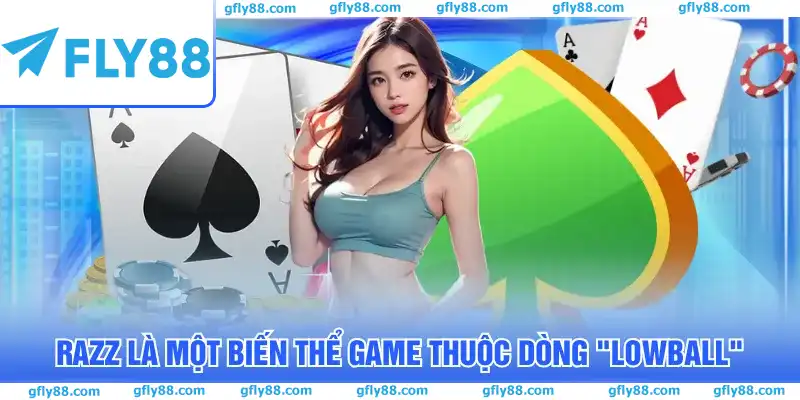 Razz là một biến thể game thuộc dòng “lowball”