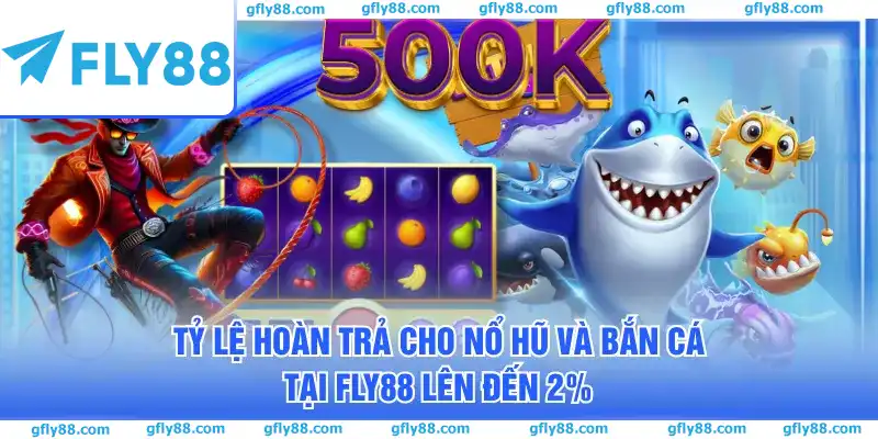Tỷ lệ hoàn trả cho Nổ Hũ và Bắn Cá tại FLY88 lên đến 2%
